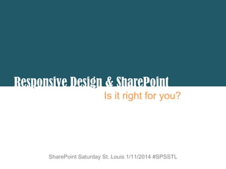 p
g
Responsive Design & SharePoint
Is it right for you?

SharePoint Saturday St. Louis 1/11/2014 #SPSSTL

 