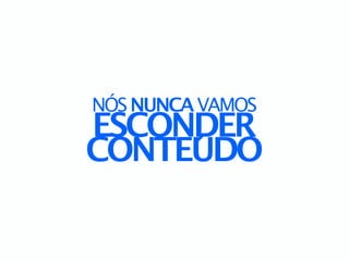 NÓS NUNCA VAMOS
ESCONDER
CONTEUDO
     ´
 