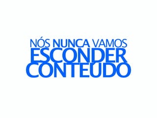 NÓS NUNCA VAMOS
ESCONDER
CONTEUDO
     ´
 