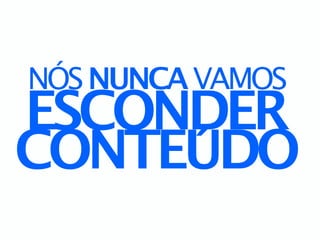 NÓS NUNCA VAMOS
ESCONDER
CONTEUDO
     ´
 