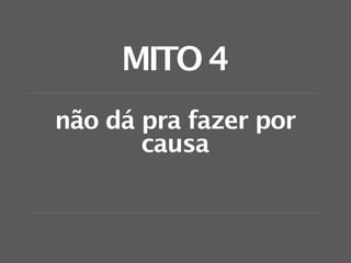 MITO 4
não dá pra fazer por
       causa
 