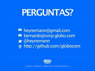 PERGUNTAS?
heynemann@gmail.com
bernardo@corp.globo.com
@heynemann
http://github.com/globocom



como sempre, estamos contratando ;)
 