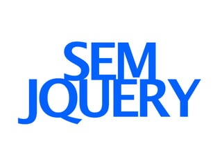 SEM
JQUERY
 