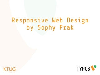Responsive Web Design
    by Sophy Prak
 