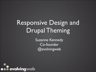 Responsive Design and
   Drupal Theming
      Suzanne Kennedy
        Co-founder 
       @evolvingweb
 