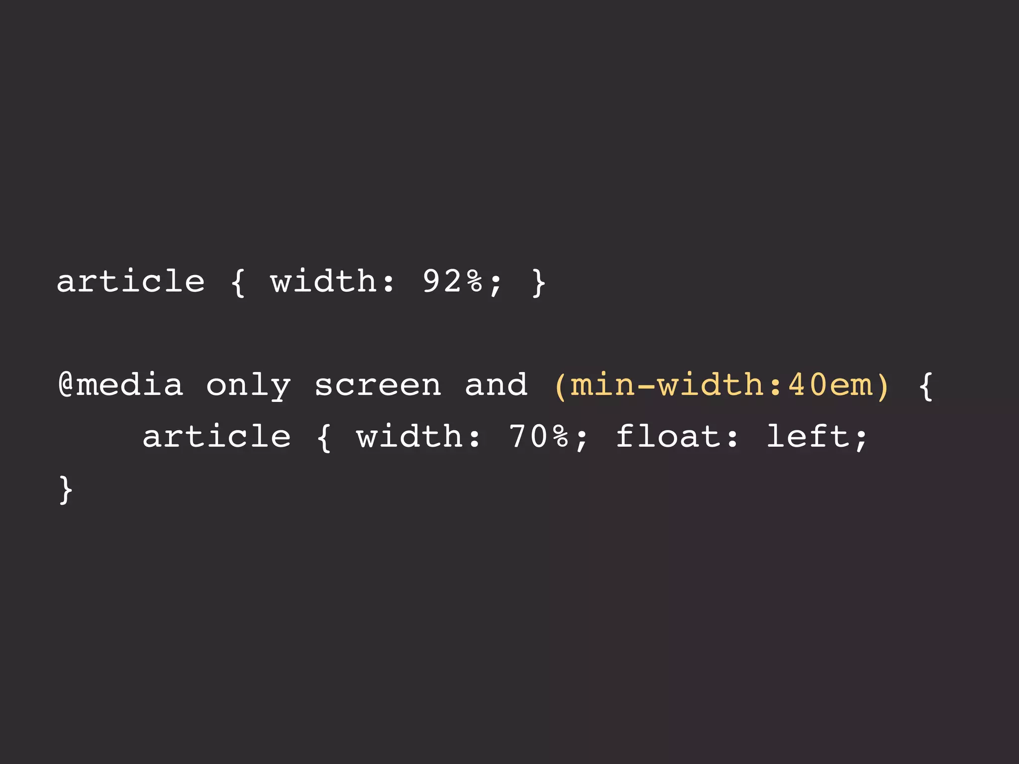 article { width: 92%; } 
@media only screen and (min-width:40em) { 
article { width: 70%; float: left; 
} 
 