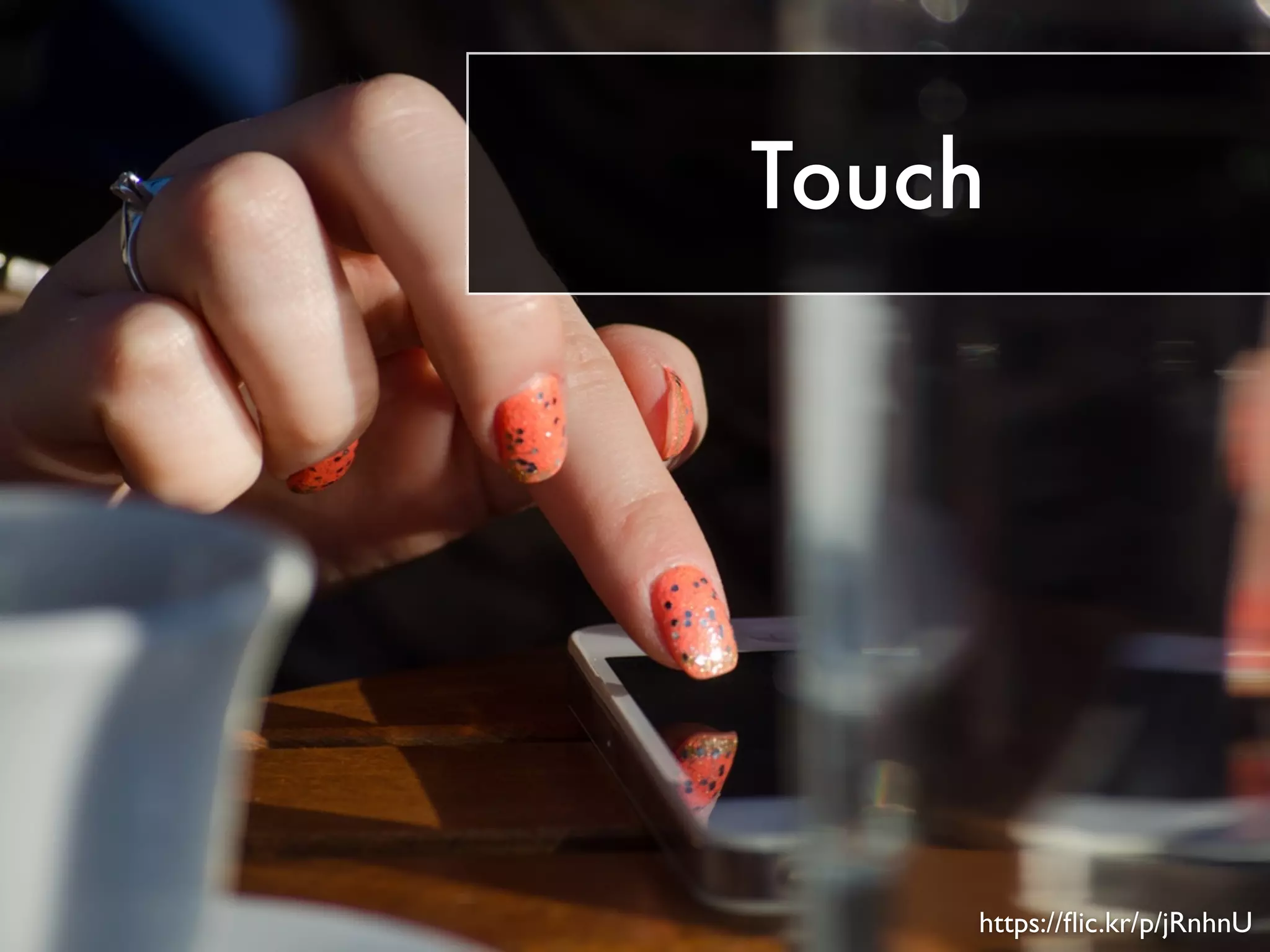 Touch 
https://flic.kr/p/jRnhnU 
 