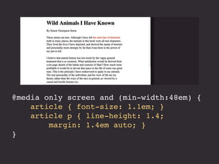 @media only screen and (min-width:48em) { 
article { font-size: 1.1em; } 
article p { line-height: 1.4; 
margin: 1.4em auto; } 
} 
 