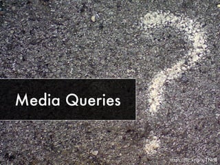 Media Queries 
https://flic.kr/p/ajTNcB 
 