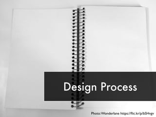 Design Process
Photo:Wonderlane https://ﬂic.kr/p/bSHvgv
 
