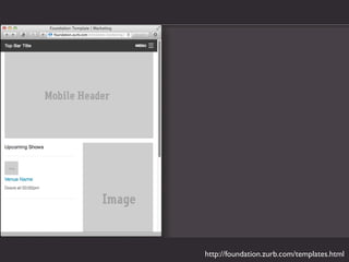 http://foundation.zurb.com/templates.html
 