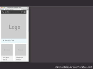 http://foundation.zurb.com/templates.html
 