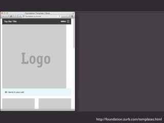 http://foundation.zurb.com/templates.html
 