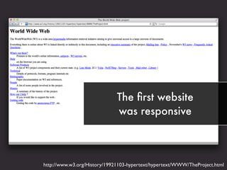 The ﬁrst website
was responsive
http://www.w3.org/History/19921103-hypertext/hypertext/WWW/TheProject.html
 