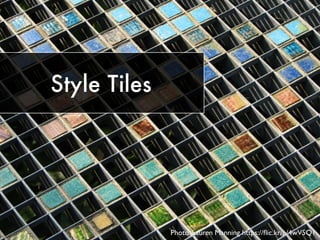 Style Tiles
Photo: Lauren Manning https://ﬂic.kr/p/4wV5Q1
 