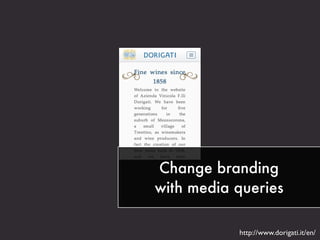 Change branding
with media queries
http://www.dorigati.it/en/
 