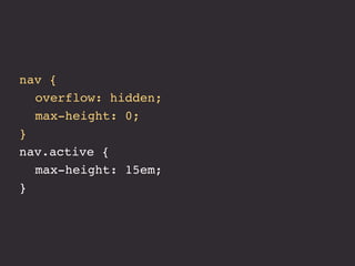 nav {
! overflow: hidden;
! max-height: 0;
}
nav.active {
! max-height: 15em;
}
 
