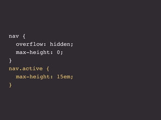 nav {
! overflow: hidden;
! max-height: 0;
}
nav.active {
! max-height: 15em;
}
 