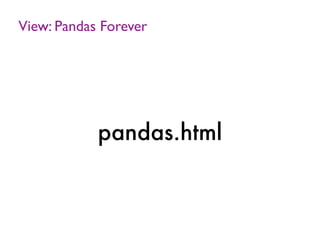 View: Pandas Forever
pandas.html
 