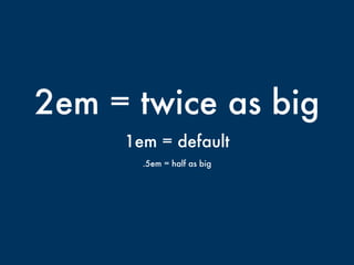 2em = twice as big
1em = default
.5em = half as big
 