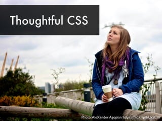 Thoughtful CSS
Photo:AleXander Agopian https://ﬂic.kr/p/bUxzCm
 