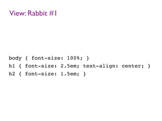 View: Rabbit #1
body { font-size: 100%; }
h1 { font-size: 2.5em; text-align: center; }
h2 { font-size: 1.5em; }
 