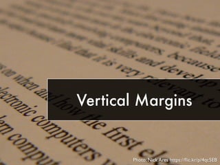 Vertical Margins
Photo: Nick Ares https://ﬂic.kr/p/4qc5EB
 