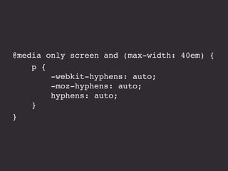 @media only screen and (max-width: 40em) {
p {
-webkit-hyphens: auto;
-moz-hyphens: auto;
hyphens: auto;
}
}
 