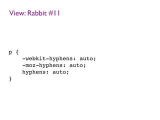 View: Rabbit #11
p {
-webkit-hyphens: auto;
-moz-hyphens: auto;
hyphens: auto;
}
 