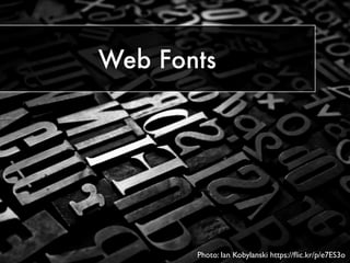 Web Fonts
Photo: Ian Kobylanski https://ﬂic.kr/p/e7ES3o
 