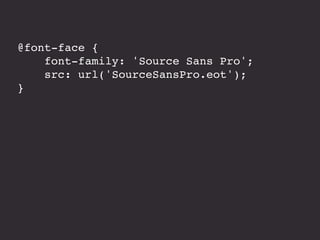 @font-face {
font-family: 'Source Sans Pro';
src: url('SourceSansPro.eot');
}
 