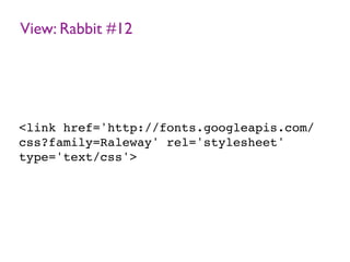 View: Rabbit #12
<link href='http://fonts.googleapis.com/
css?family=Raleway' rel='stylesheet'
type='text/css'>
 