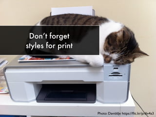 Don’t forget
styles for print
Photo: Daviddje https://ﬂic.kr/p/div4a3
 