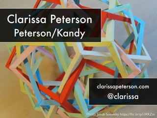clarissapeterson.com
@clarissa
Photo: Jakub Solovský https://ﬂic.kr/p/i1RRZm
Clarissa Peterson
Peterson/Kandy
 