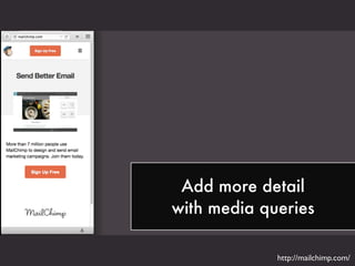 Add more detail
with media queries
http://mailchimp.com/
 