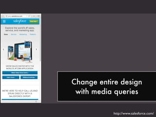 Change entire design
with media queries
http://www.salesforce.com/
 