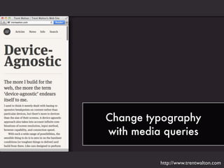 Change typography
with media queries
http://www.trentwalton.com
 