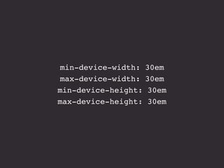 min-device-width: 30em
max-device-width: 30em
min-device-height: 30em
max-device-height: 30em
 