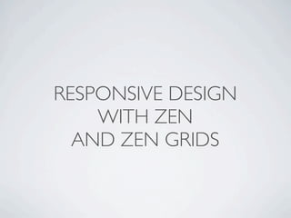 RESPONSIVE DESIGN
WITH ZEN
AND ZEN GRIDS

 