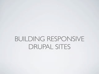 BUILDING RESPONSIVE
    DRUPAL SITES
 