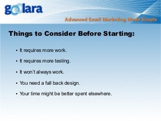 Things to Consider Before Starting:


It requires more work.



It requires more testing.



It won’t always work.



You need a fall back design.



Your time might be better spent elsewhere.

 