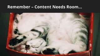 Remember – Content Needs Room…
 