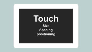 Touch
Size
Spacing
positioning
 