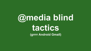 @media blind
tactics
(grrrr Android Gmail)
 