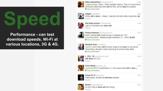 Speed
Performance - can test
download speeds. Wi-Fi at
various locations, 3G & 4G.
 