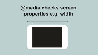 @media checks screen
properties e.g. width
h
 