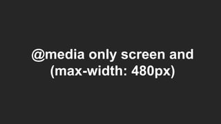 @media only screen and
(max-width: 480px)
 
