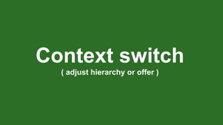 Context switch
( adjust hierarchy or offer )
 