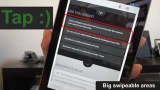 Tap :)
Big swipeable areas
 
