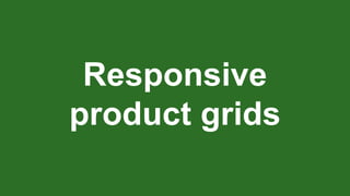 Responsive
product grids
 